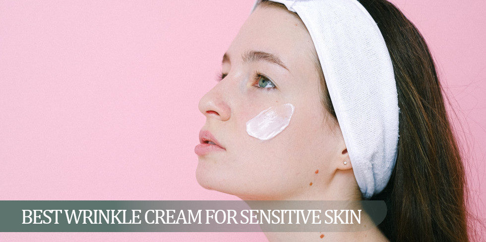 Best Wrinkle Cream for Sensitive Skin: 10 Products Proven to Work 1